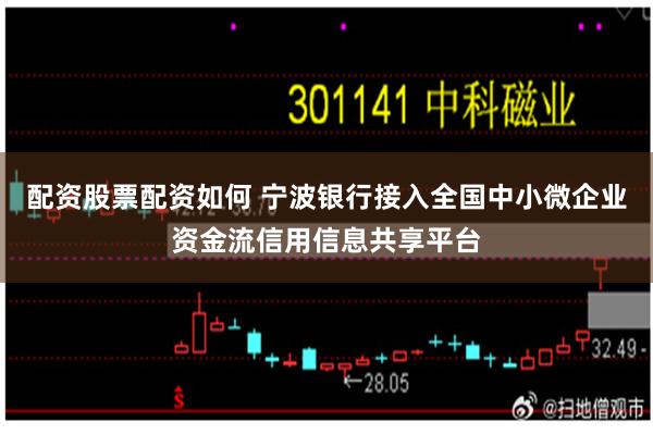 配资股票配资如何 宁波银行接入全国中小微企业资金流信用信息共享平台