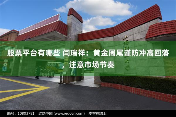 股票平台有哪些 闫瑞祥：黄金周尾谨防冲高回落，注意市场节奏