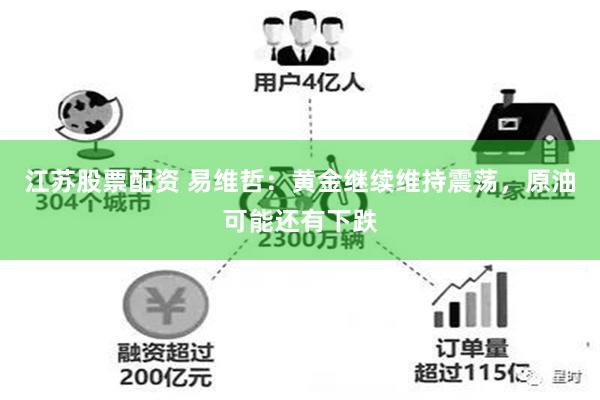 江苏股票配资 易维哲：黄金继续维持震荡，原油可能还有下跌