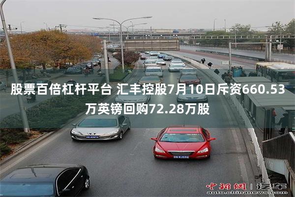 股票百倍杠杆平台 汇丰控股7月10日斥资660.53万英镑回购72.28万股