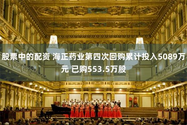 股票中的配资 海正药业第四次回购累计投入5089万元 已购553.5万股