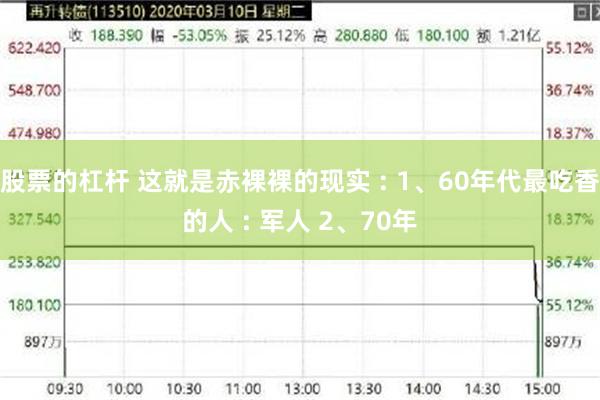 股票的杠杆 这就是赤裸裸的现实 : 1、60年代最吃香的人 : 军人 2、70年