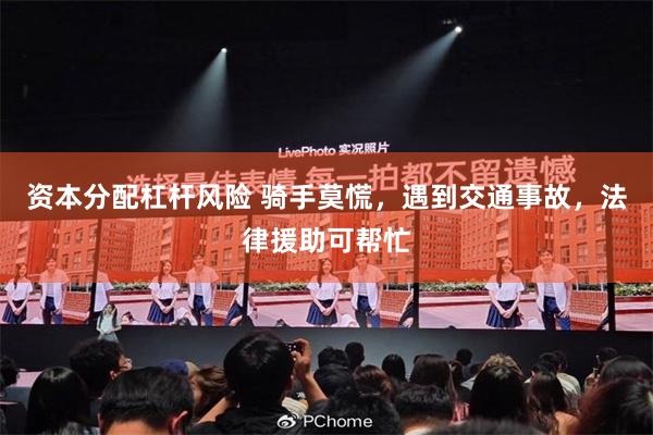 资本分配杠杆风险 骑手莫慌，遇到交通事故，法律援助可帮忙