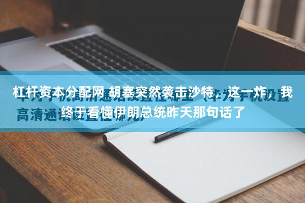 杠杆资本分配网 胡塞突然袭击沙特，这一炸，我终于看懂伊朗总统昨天那句话了