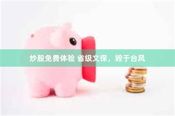 炒股免费体验 省级文保，毁于台风